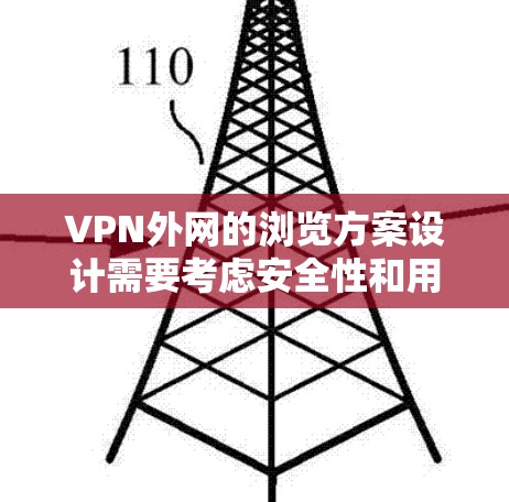 VPN外网的浏览方案设计需要考虑安全性和用户体验，以下是一些关键步骤和注意事项