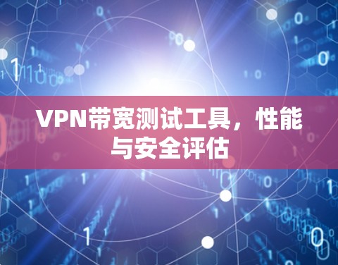 VPN带宽测试工具，性能与安全评估