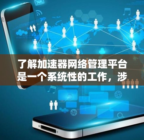 了解加速器网络管理平台是一个系统性的工作，涉及多个方面，逐步深入学习和实践是关键。以下是一个结构化的学习计划，帮助你全面掌握该平台
