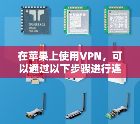 在苹果上使用VPN，可以通过以下步骤进行连接