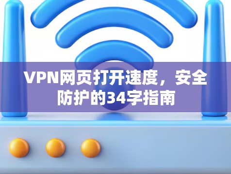 VPN网页打开速度，安全防护的34字指南