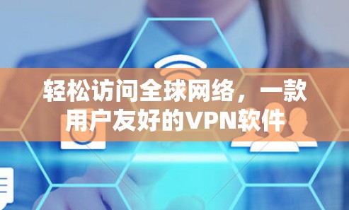 轻松访问全球网络，一款用户友好的VPN软件
