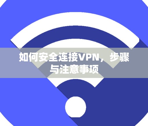 如何安全连接VPN，步骤与注意事项