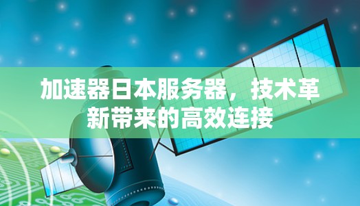 加速器日本服务器，技术革新带来的高效连接