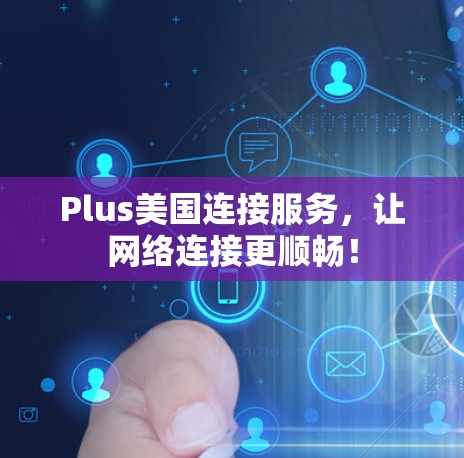 Plus美国连接服务，让网络连接更顺畅！