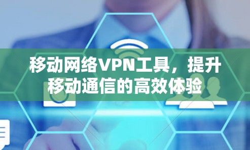 移动网络VPN工具，提升移动通信的高效体验