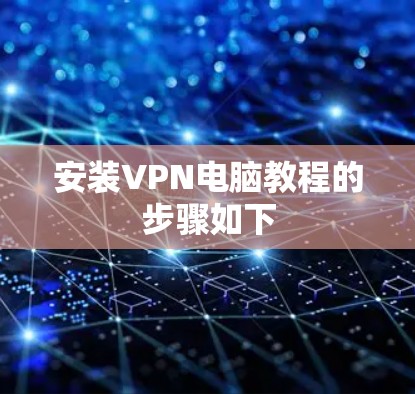 安装VPN电脑教程的步骤如下