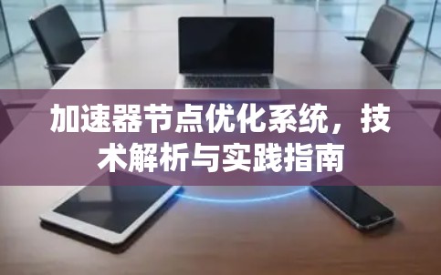 加速器节点优化系统，技术解析与实践指南