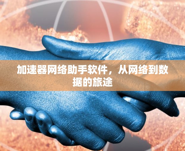 加速器网络助手软件，从网络到数据的旅途