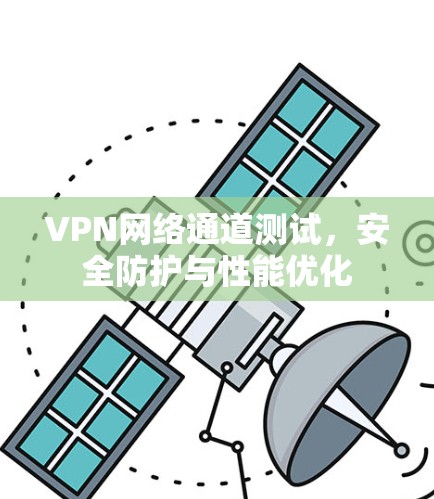 VPN网络通道测试，安全防护与性能优化