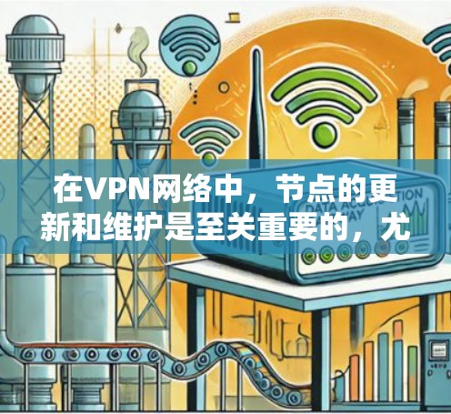在VPN网络中，节点的更新和维护是至关重要的，尤其是在海外网络中，节点数量多且可能受到不同威胁。以下是关于VPN海外节点更新的常见问题和解决方案