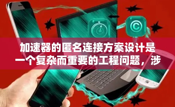 加速器的匿名连接方案设计是一个复杂而重要的工程问题，涉及多个环节和考虑因素。以下是对加速器匿名连接方案的详细分析