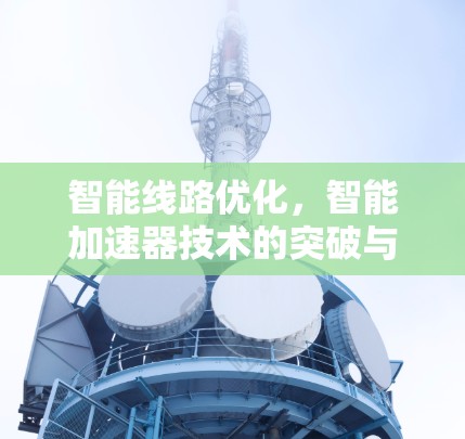 智能线路优化，智能加速器技术的突破与应用前景