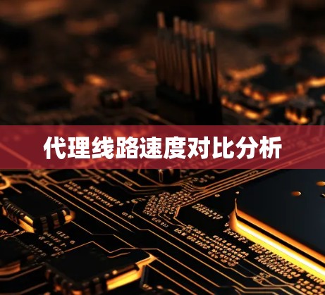 代理线路速度对比分析