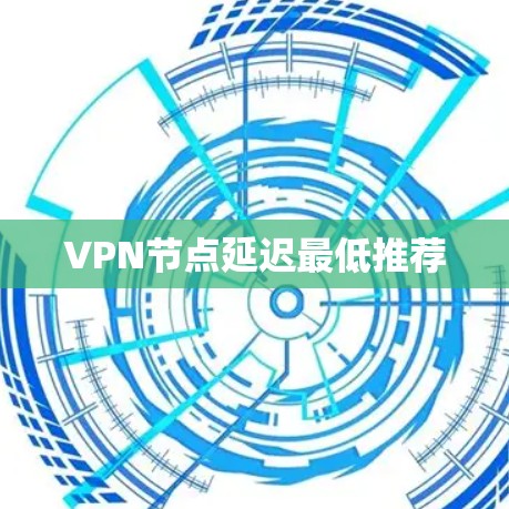 VPN节点延迟最低推荐