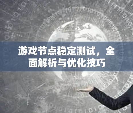 游戏节点稳定测试，全面解析与优化技巧