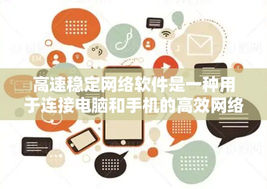 高速稳定网络软件是一种用于连接电脑和手机的高效网络工具，通常由Uu设备和相关的软件（如UuMe等待、UuMe连接、Uu设备）构成。以下是详细的步骤和注意事项