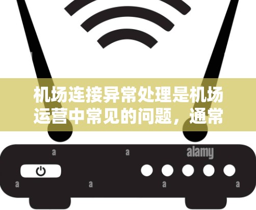 机场连接异常处理是机场运营中常见的问题，通常涉及机场网络、服务器、设备等之间的连接异常。以下是一些常见的机场连接异常处理方法