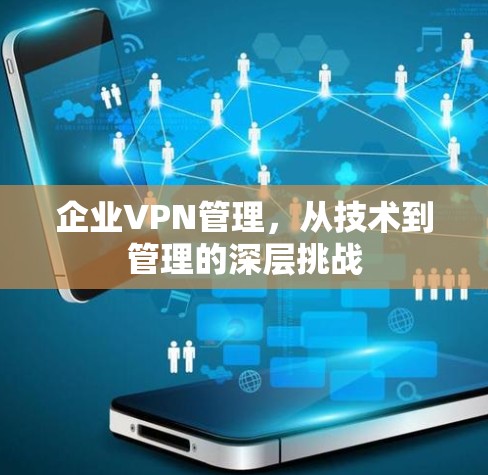 企业VPN管理，从技术到管理的深层挑战