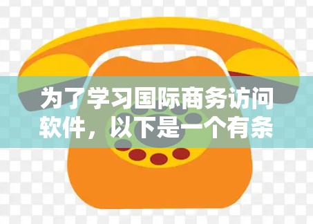 为了学习国际商务访问软件，以下是一个有条理的步骤指南