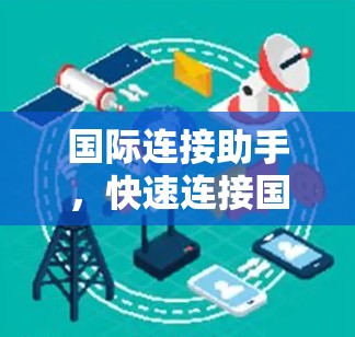 国际连接助手，快速连接国际号码的便捷工具