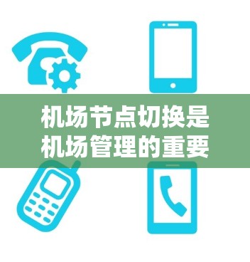 机场节点切换是机场管理的重要操作之一，主要涉及机场节点（如飞机起降节点、飞行区、登机区、地面信息节点等）之间的转换。以下是一些常见的机场节点切换方法