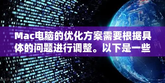 Mac电脑的优化方案需要根据具体的问题进行调整。以下是一些常见的优化方案，适用于大多数用户