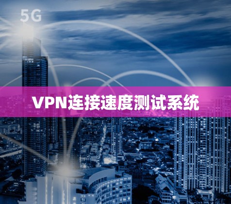 VPN连接速度测试系统