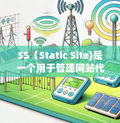 SS（Static Site)是一个用于管理网站代码的库，允许开发者在不访问内部网站的情况下管理网站的结构和内容。以下是关于SS的使用指南的详细步骤