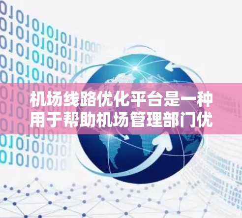 机场线路优化平台是一种用于帮助机场管理部门优化机场运行、提高旅客体验和减少延误的工具。以下是一些常见的机场线路优化平台，以及它们的主要功能