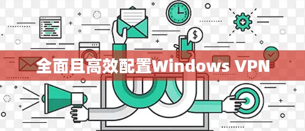 全面且高效配置Windows VPN