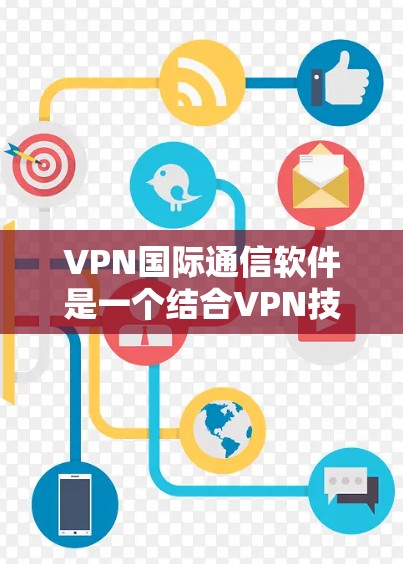 VPN国际通信软件是一个结合VPN技术和国际网络的工具，旨在提供安全、便捷的国际通信服务。以下是该领域的一些关键点