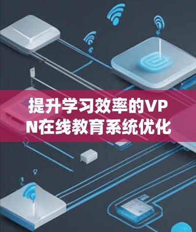 提升学习效率的VPN在线教育系统优化