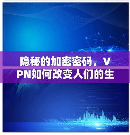 隐秘的加密密码，VPN如何改变人们的生活