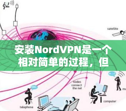 安装NordVPN是一个相对简单的过程，但为了确保成功，以下是一些步骤和注意事项的总结