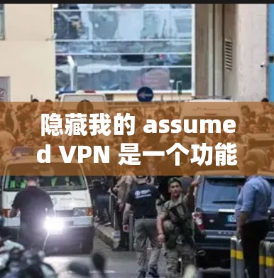 隐藏我的 assumed VPN 是一个功能强大的VPN平台，特别适合需要高级访问权限和控制的用户。以下是详细的评测和建议