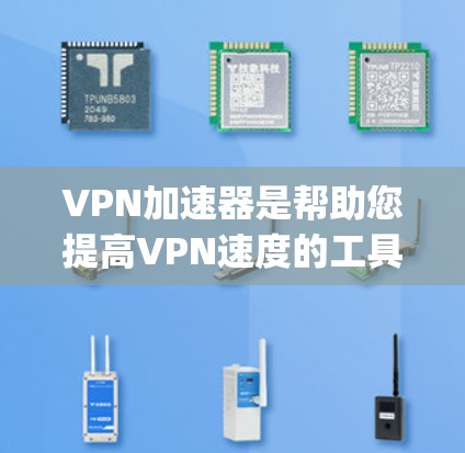 VPN加速器是帮助您提高VPN速度的工具，通常包括免费和付费的选项。以下是几个 commonly used VPN 加速器 的推荐