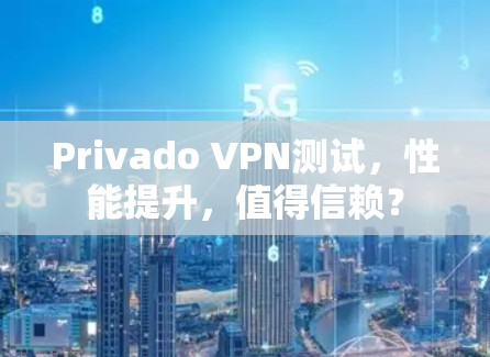 Privado VPN测试，性能提升，值得信赖？