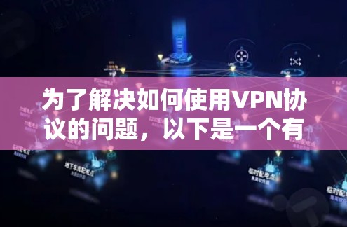为了解决如何使用VPN协议的问题，以下是一个有条理的指南，涵盖从设置到管理的各个方面