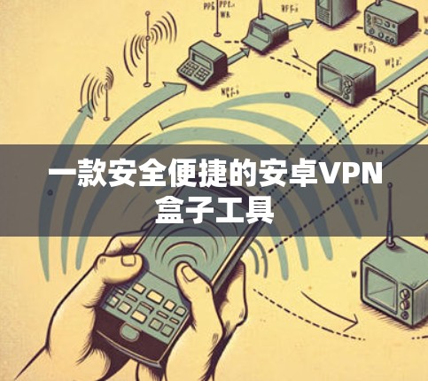 一款安全便捷的安卓VPN盒子工具