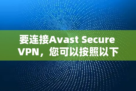 要连接Avast Secure VPN，您可以按照以下步骤操作