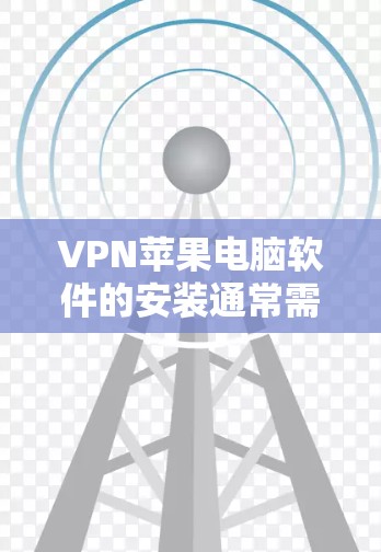 VPN苹果电脑软件的安装通常需要下载并安装本地软件，但有些VPN应用可以和苹果电脑直接关联，而不需要下载和安装本地软件。以下是一些没有安装软件的VPN应用，适合在苹果电脑上使用