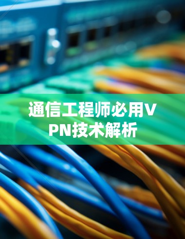 通信工程师必用VPN技术解析
