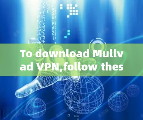 To download Mullvad VPN,follow these organized steps:
