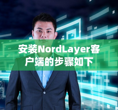 安装NordLayer客户端的步骤如下