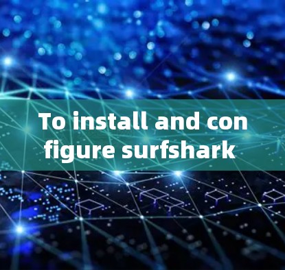 To install and configure surfshark VPN on your router,follow these organized steps: