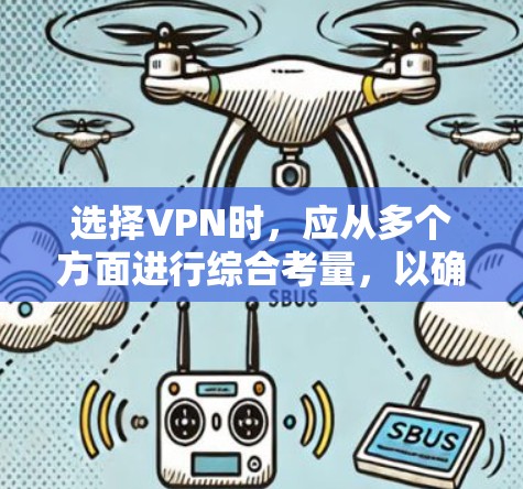 选择VPN时，应从多个方面进行综合考量，以确保网络安全和个人隐私得到保障。以下是详细的步骤和建议