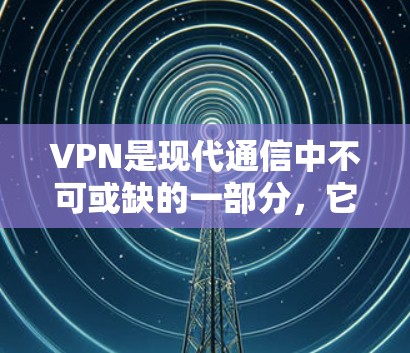 VPN是现代通信中不可或缺的一部分，它通过加密技术确保数据传输的安全性。以下是对VPN连接的详细分析和建议