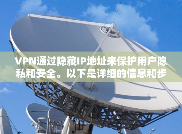 VPN通过隐藏IP地址来保护用户隐私和安全。以下是详细的信息和步骤