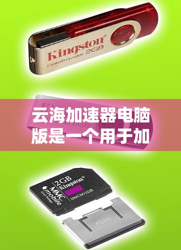 云海加速器电脑版是一个用于加速下载速度的工具，通常通过互联网或云端服务实现。以下是关于该工具的详细信息